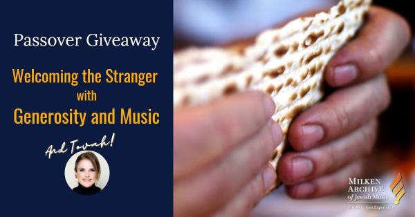 Welcoming the Stranger This Passover - With Generosity and Music (and Tovah!)
